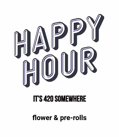 Graphic text reading 'HAPPY HOUR' with the phrase 'IT'S 420 SOMEWHERE' below, followed by 'flower & pre-rolls' in bold.
